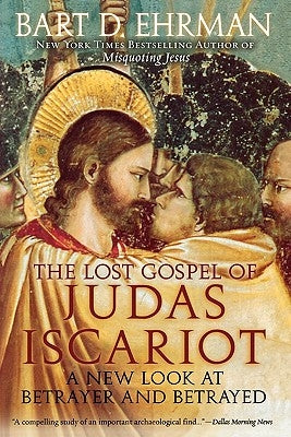 The Lost Gospel of Judas Iscariot: A New Look at Betrayer and Betrayed by Ehrman, Bart D.