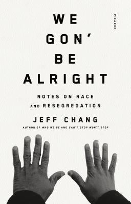 We Gon' Be Alright: Notes on Race and Resegregation by Chang, Jeff