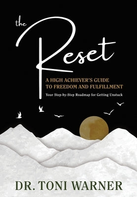 The Reset, A High Achiever's Guide to Freedom and Fulfillment: Your Step-By-Step Roadmap for Getting Unstuck by Warner, Toni