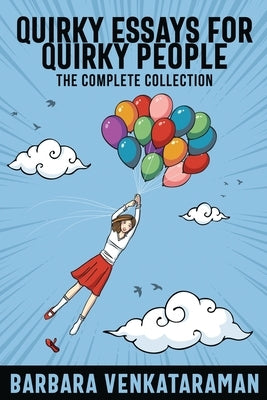 Quirky Essays for Quirky People: The Complete Collection by Venkataraman, Barbara