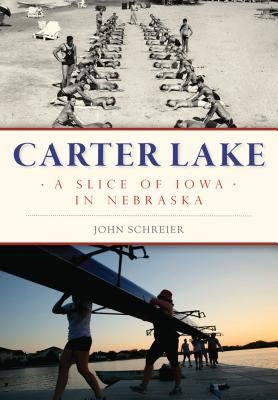 Carter Lake: A Slice of Iowa in Nebraska by Schreier, John