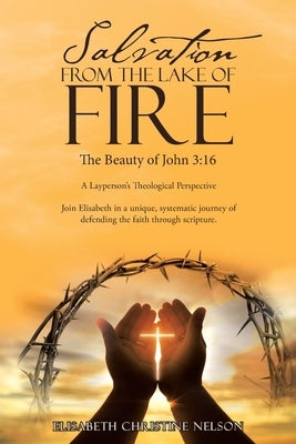 Salvation from the Lake of Fire: The Beauty of John 3:16 by Nelson, Elisabeth Christine
