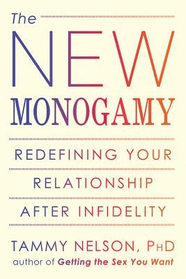 The New Monogamy: Redefining Your Relationship After Infidelity by Nelson, Tammy