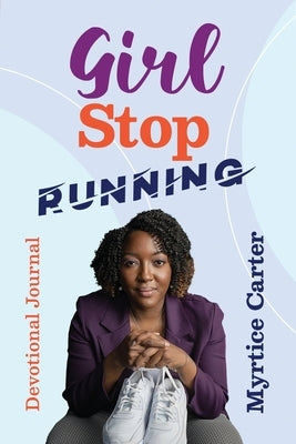 Girl Stop Running: ​Devotional Journal ​ by Carter, Myrtice