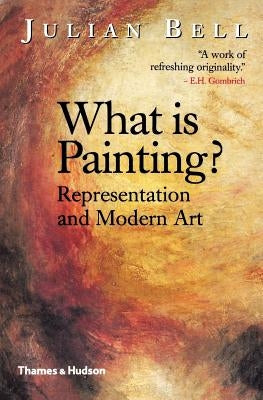 What is Painting?: Representation and Modern Art by Bell, Julian