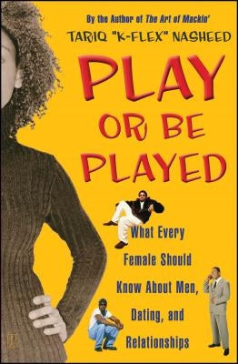 Play or Be Played: What Every Female Should Know about Men, Dating, and Relationships (Original) by Nasheed, Tariq K-Flex