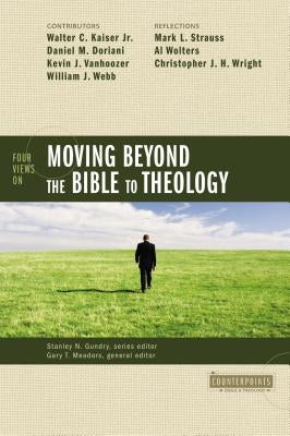 Four Views on Moving Beyond the Bible to Theology by Gundry, Stanley N.