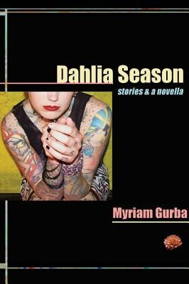 Dahlia Season: Stories & a Novella by Gurba, Myriam