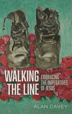 Walking the Line: Embracing the Imperatives of Jesus by Davey, Alan