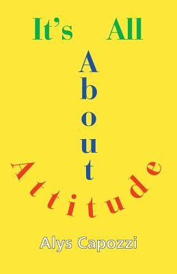 It's All about Attitude: Finding the Strength to Survive by Capozzi, Alys