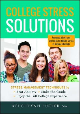 College Stress Solutions: Stress Management Techniques to *beat Anxiety *make the Grade *enjoy the Full College Experience by Lucier, Kelci Lynn