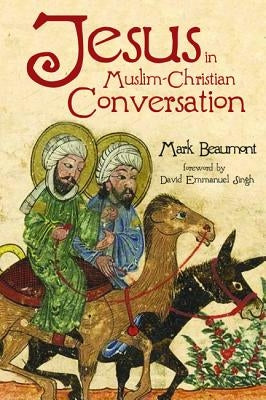 Jesus in Muslim-Christian Conversation by Beaumont, Mark