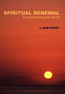Spiritual Renewal: Transforming the Mind by Perry, Bob