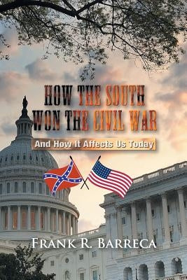 How the South Won the Civil War: And How It Affects Us Today by Barreca, Frank R.