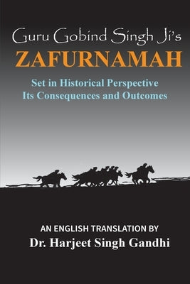 Guru Gobind Singh Ji's Zafurnamah: Set in Historical Perspective; Its Consequences and Outcomes by Gandhi, Harjeet Singh