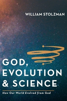 God, Evolution & Science by Stolzman, William
