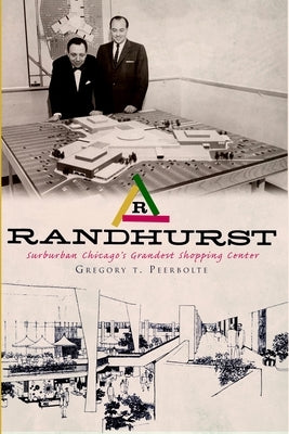 Randhurst: Suburban Chicago's Grandest Shopping Center by Peerbolte, Gregory T.