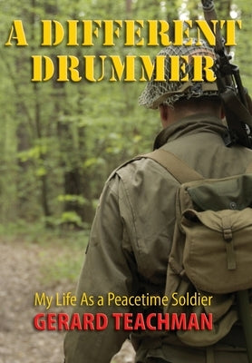 A Different Drummer: My Life as a Peacetime Soldier by Teachman, Gerard