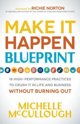Make It Happen Blueprint: 18 High-Performance Practices to Crush It in Life and Business Without Burning Out by McCullough, Michelle