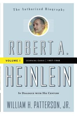 Robert A. Heinlein: In Dialogue with His Century, Volume 1: 1907-1948: Learning Curve by Patterson, William H.