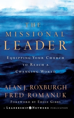 The Missional Leader: Equipping Your Church to Reach a Changing World by Roxburgh, Alan