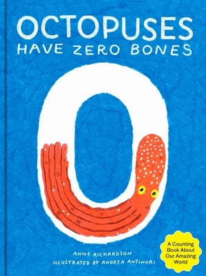 Octopuses Have Zero Bones: A Counting Book about Our Amazing World by Richardson, Anne
