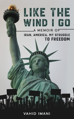 Like the Wind I Go: A memoir of Iran, America, my struggle to freedom by Imani, Vahid