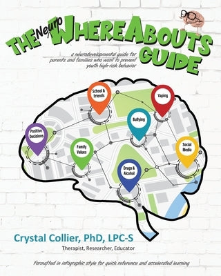 The NeuroWhereAbouts Guide: A Neurodevelopmental Guide for Parents and Families Who Want to Prevent Youth High-Risk Behavior by Collier, Crystal