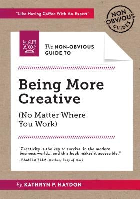 The Non-Obvious Guide to Being More Creative by Haydon, Kathryn
