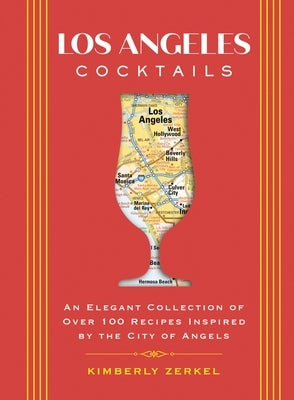 Los Angeles Cocktails: An Elegant Collection of Over 100 Recipes Inspired by the City of Angels by Solis, Joseph D.