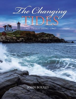The Changing Tides: I'm Just Saying by Bouley, John