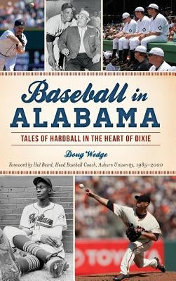 Baseball in Alabama: Tales of Hardball in the Heart of Dixie by Wedge, Doug
