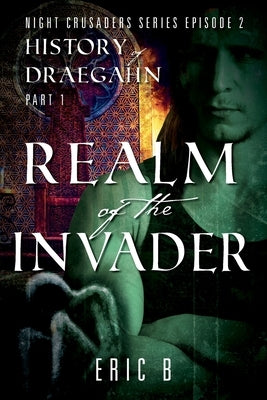 Realm of the Invader: Night Crusaders Series Episode 2: History of Draegahn, Part 1 by B, Eric