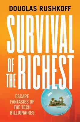 Survival of the Richest: Escape Fantasies of the Tech Billionaires by Rushkoff, Douglas