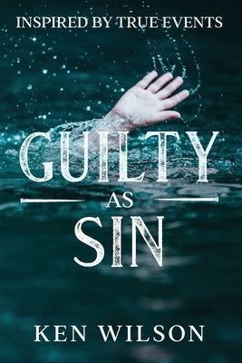 Guilty As Sin: Inspired by True Events by Wilson, Ken