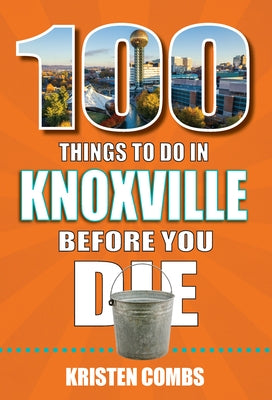 100 Things to Do in Knoxville Before You Die by Combs, Kristen
