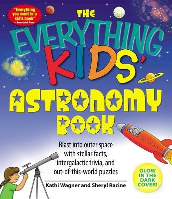 The Everything Kids' Astronomy Book: Blast Into Outer Space with Stellar Facts, Intergalatic Trivia, and Out-Of-This-World Puzzles by Wagner, Kathi