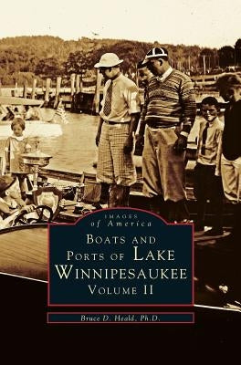 Boats and Ports of Lake Winnipesaukee: Volume II by Heald Ph. D., Bruce D.
