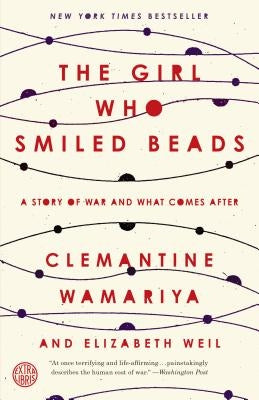 The Girl Who Smiled Beads: A Story of War and What Comes After by Wamariya, Clemantine