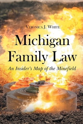 Michigan Family Law: An Insider's Map of the Minefield by White, Veronica J.