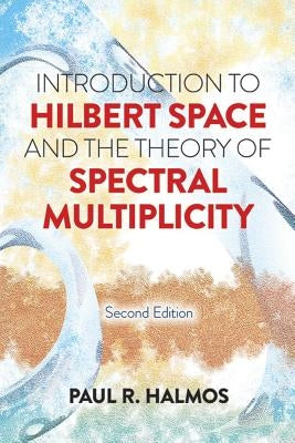 Introduction to Hilbert Space and the Theory of Spectral Multiplicity: Second Edition by Halmos, Paul R.