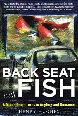 Back Seat with Fish: A Man's Adventures in Angling and Romance by Hughes, Henry