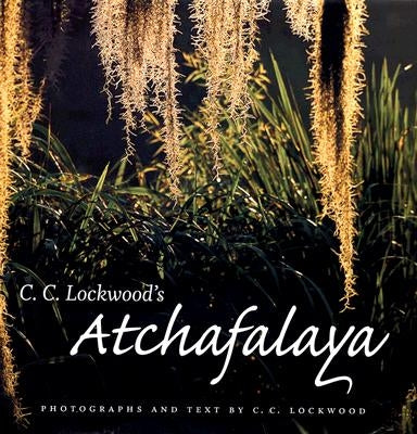 C. C. Lockwood's Atchafalaya: Original Narratives of the Hunters by Lockwood, C. C.