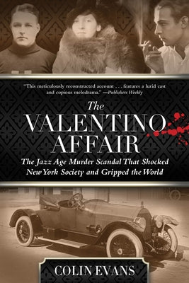 Valentino Affair: The Jazz Age Murder Scandal That Shocked New York Society and Gripped the World by Evans, Colin