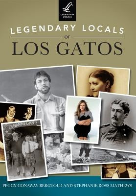 Legendary Locals of Los Gatos, California by Bergtold, Peggy Conaway