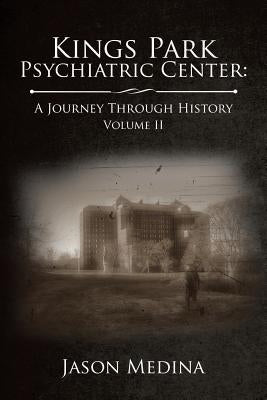 Kings Park Psychiatric Center: A Journey Through History: Volume II by Medina, Jason