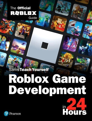 Roblox Game Development in 24 Hours: The Official Roblox Guide by Roblox Corporation