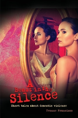 A Beast in the Silence: Short tales about domestic violence by Francisco, Yvonne