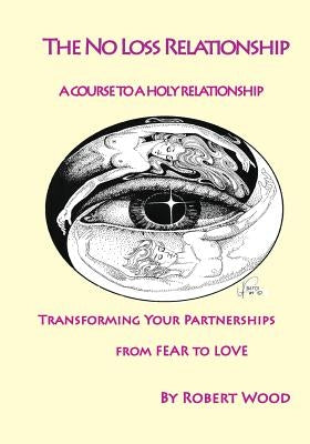 The NO Loss Relationship: A course to a Holy Relationship by Robert, Wood