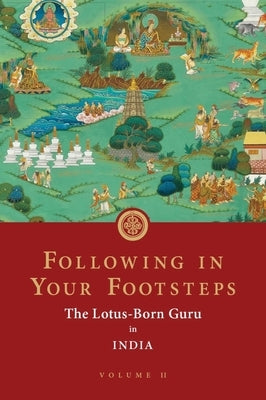 Following in Your Footsteps, Volume II: The Lotus-Born Guru in India by Padmasambhava